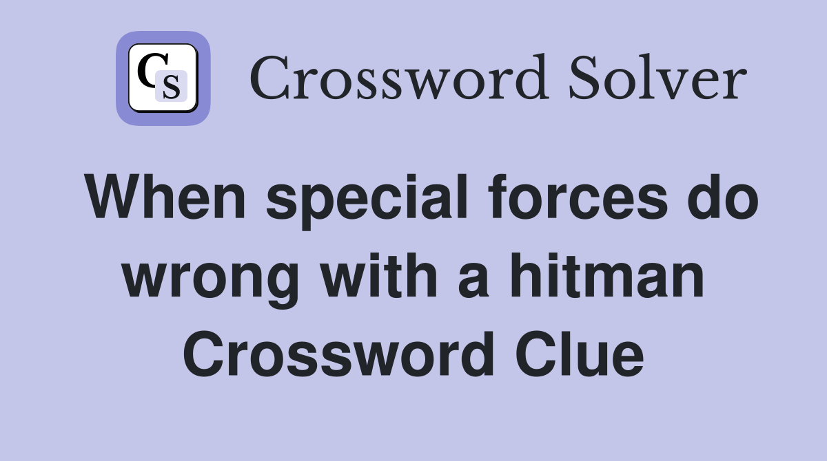 When special forces do wrong with a hitman Crossword Clue