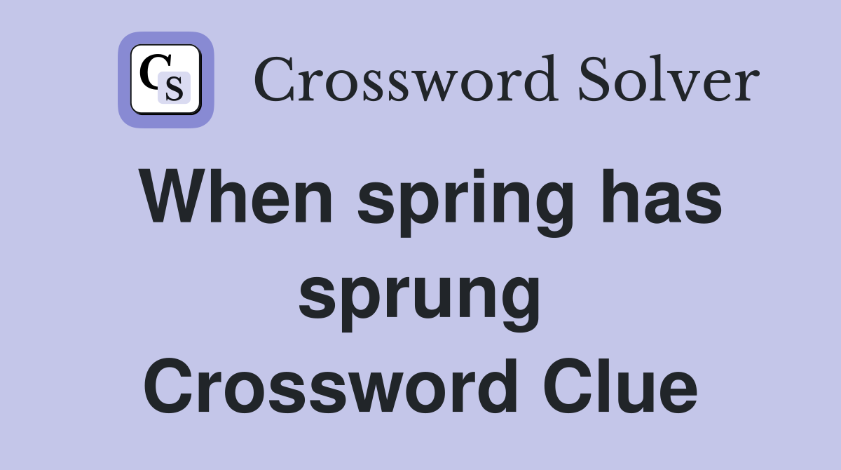 When spring has sprung Crossword Clue