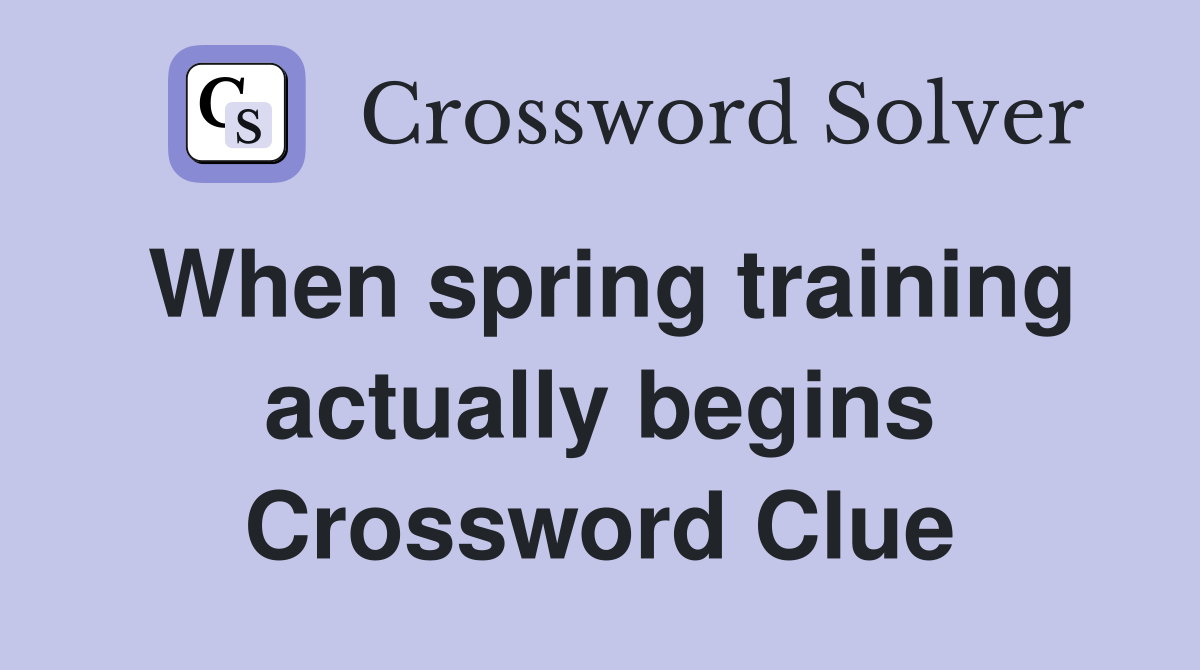 When spring training actually begins Crossword Clue