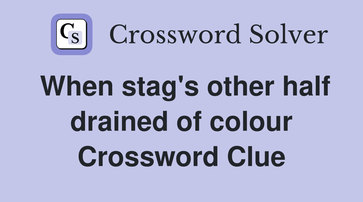 When stag's other half drained of colour Crossword Clue