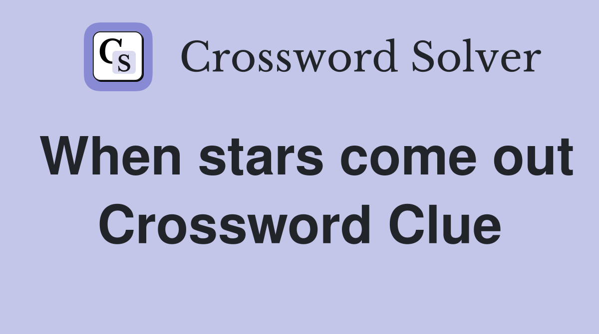 When stars come out Crossword Clue