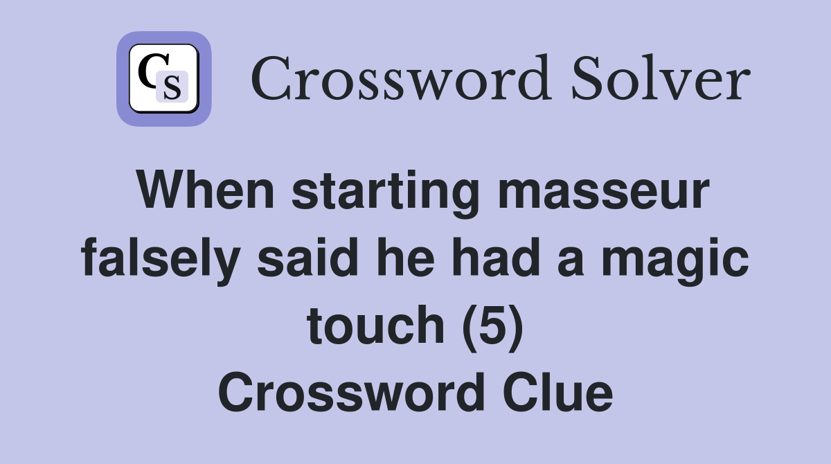 When starting masseur falsely said he had a magic touch (5) Crossword Clue