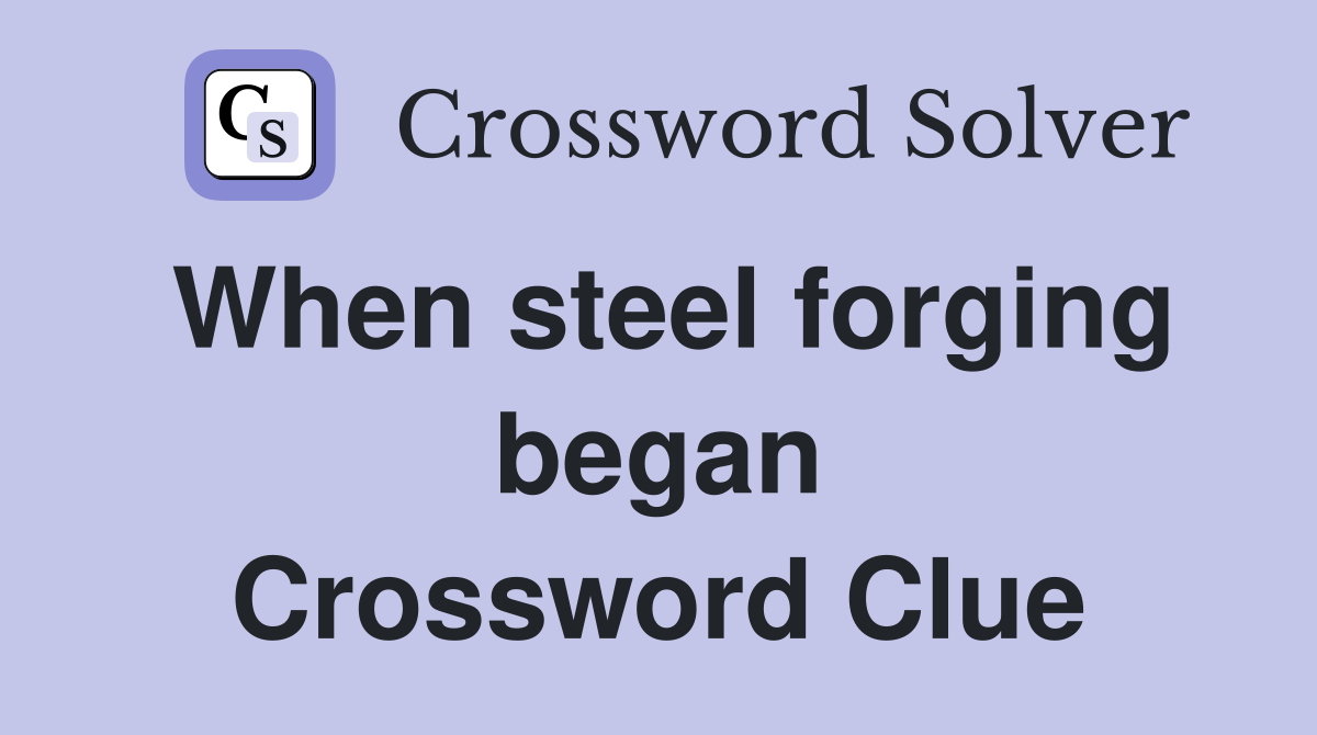 When steel forging began Crossword Clue