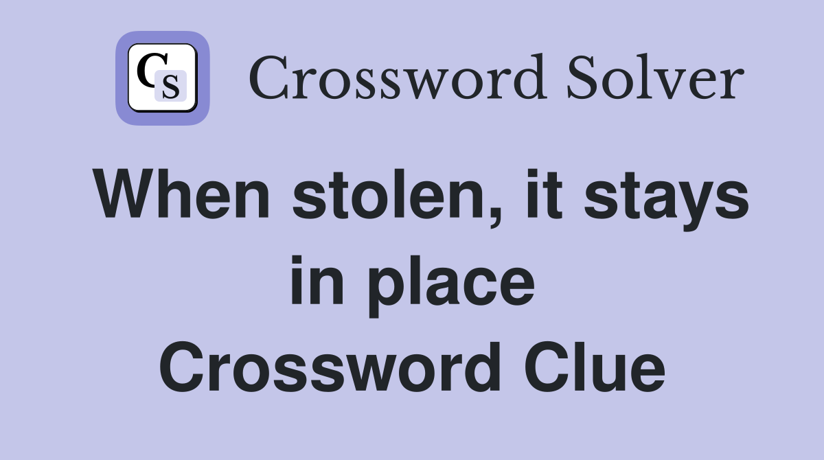 When stolen, it stays in place Crossword Clue