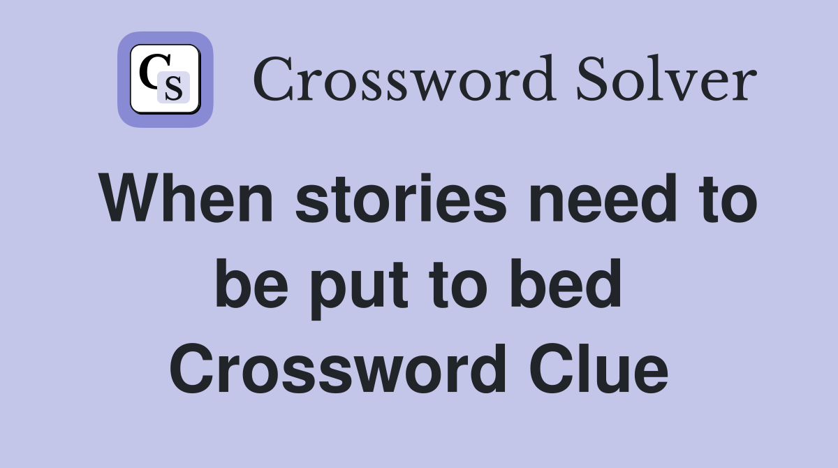 When stories need to be put to bed Crossword Clue