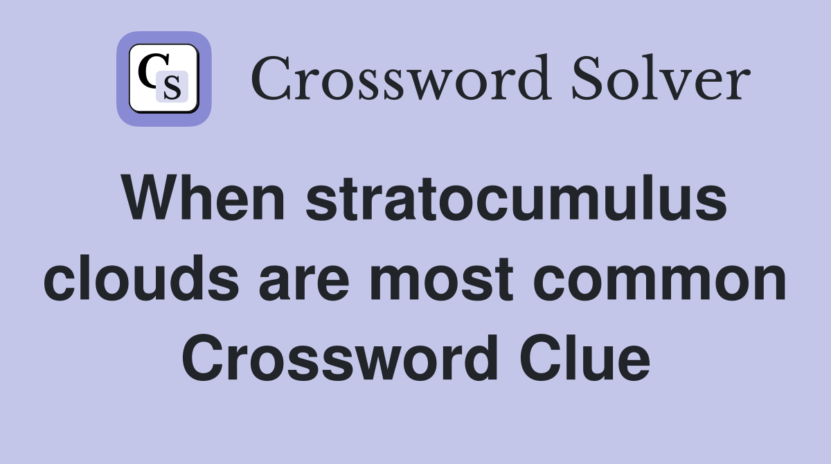 When stratocumulus clouds are most common Crossword Clue
