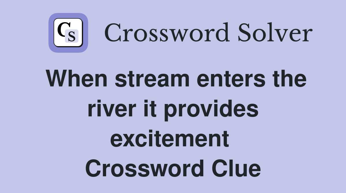 When stream enters the river it provides excitement  Crossword Clue