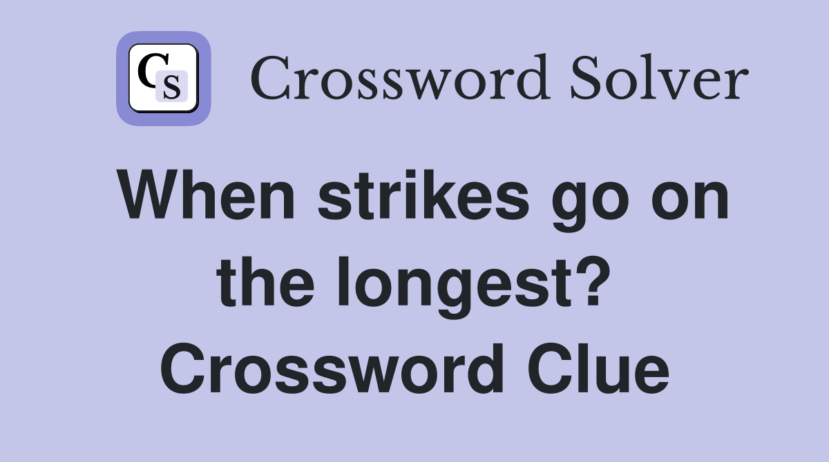 When strikes go on the longest? Crossword Clue