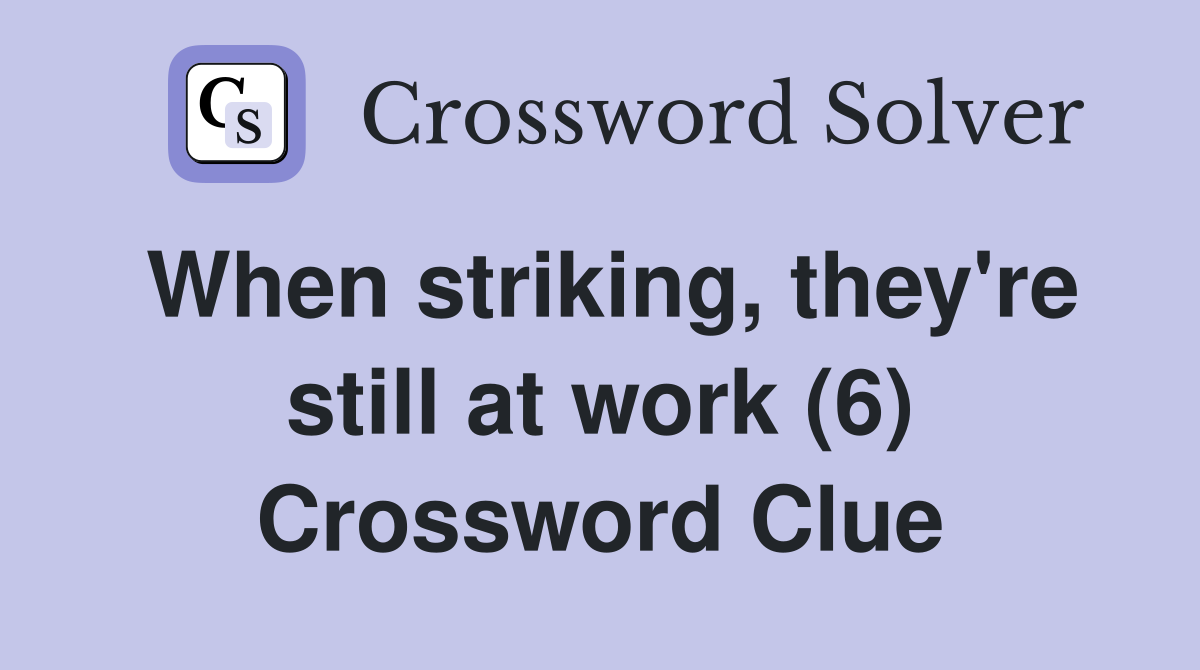 When striking, they're still at work (6) Crossword Clue