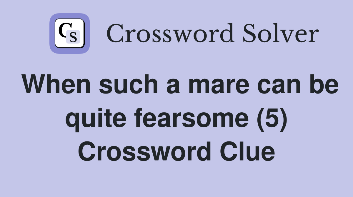 When such a mare can be quite fearsome (5) Crossword Clue