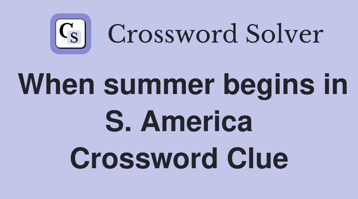 When summer begins in S. America Crossword Clue