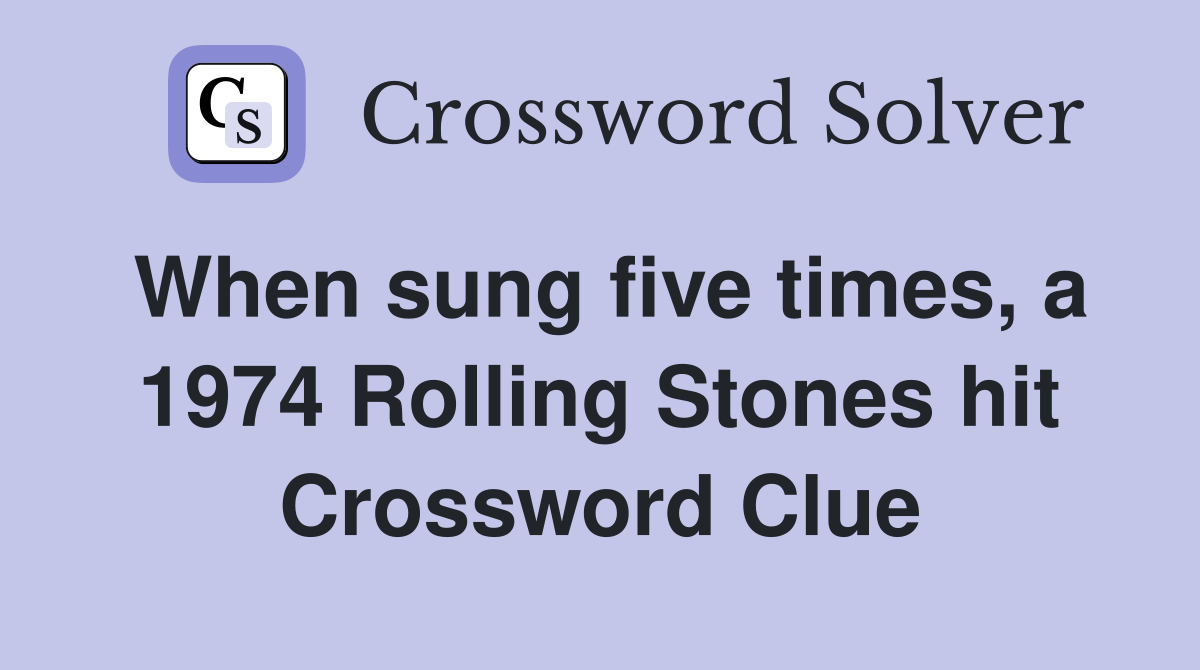 When sung five times, a 1974 Rolling Stones hit Crossword Clue