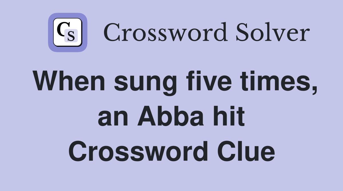 When sung five times, an Abba hit Crossword Clue