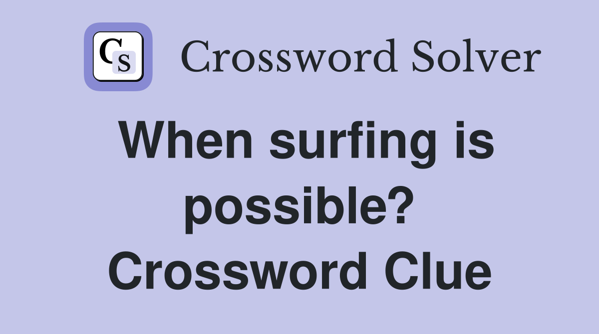 When surfing is possible? Crossword Clue