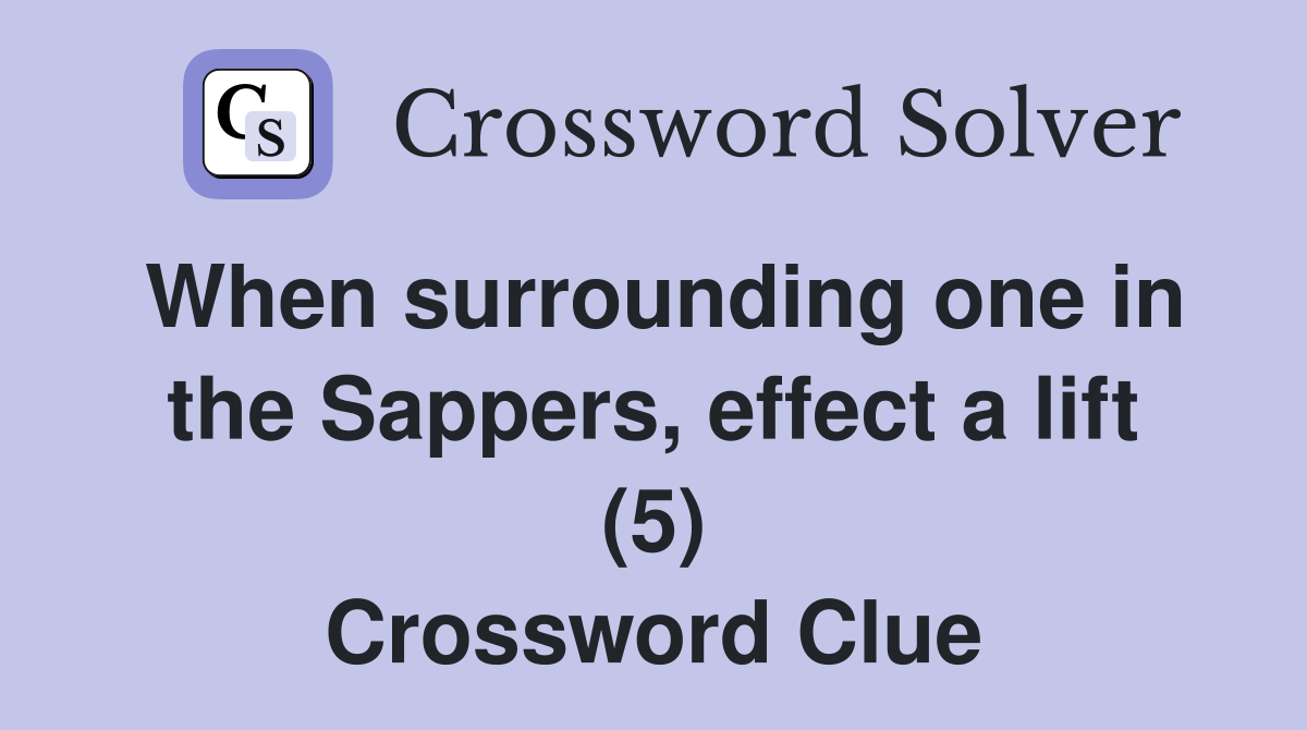 When surrounding one in the Sappers, effect a lift (5) Crossword Clue