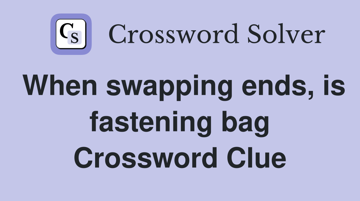 When swapping ends, is fastening bag Crossword Clue