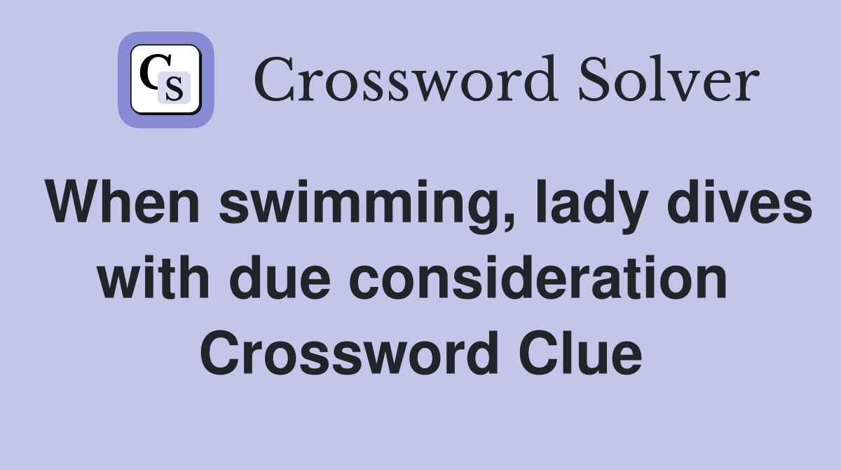 When swimming, lady dives with due consideration  Crossword Clue
