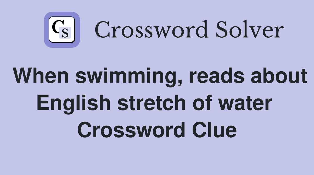 When swimming, reads about English stretch of water  Crossword Clue