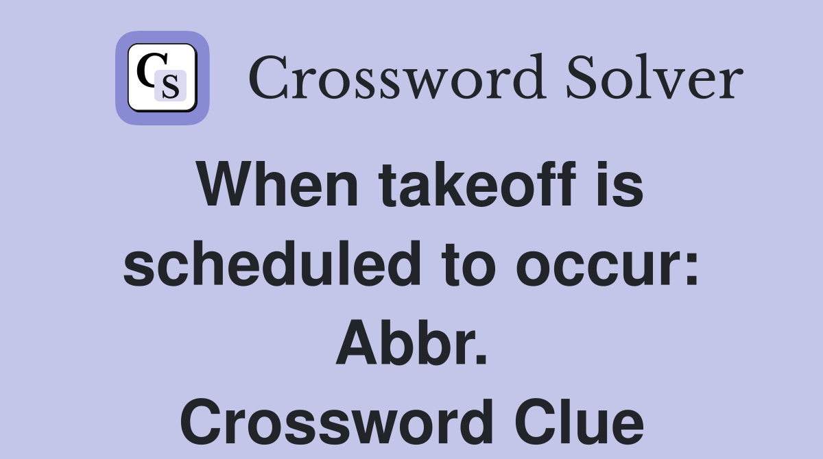 When takeoff is scheduled to occur: Abbr. Crossword Clue