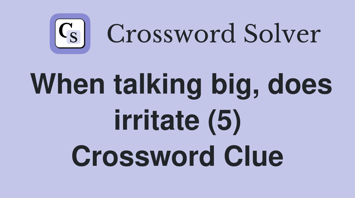 When talking big, does irritate (5) Crossword Clue