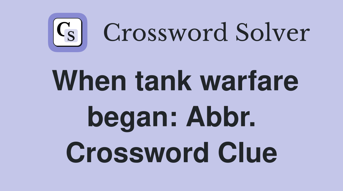 When tank warfare began: Abbr. Crossword Clue
