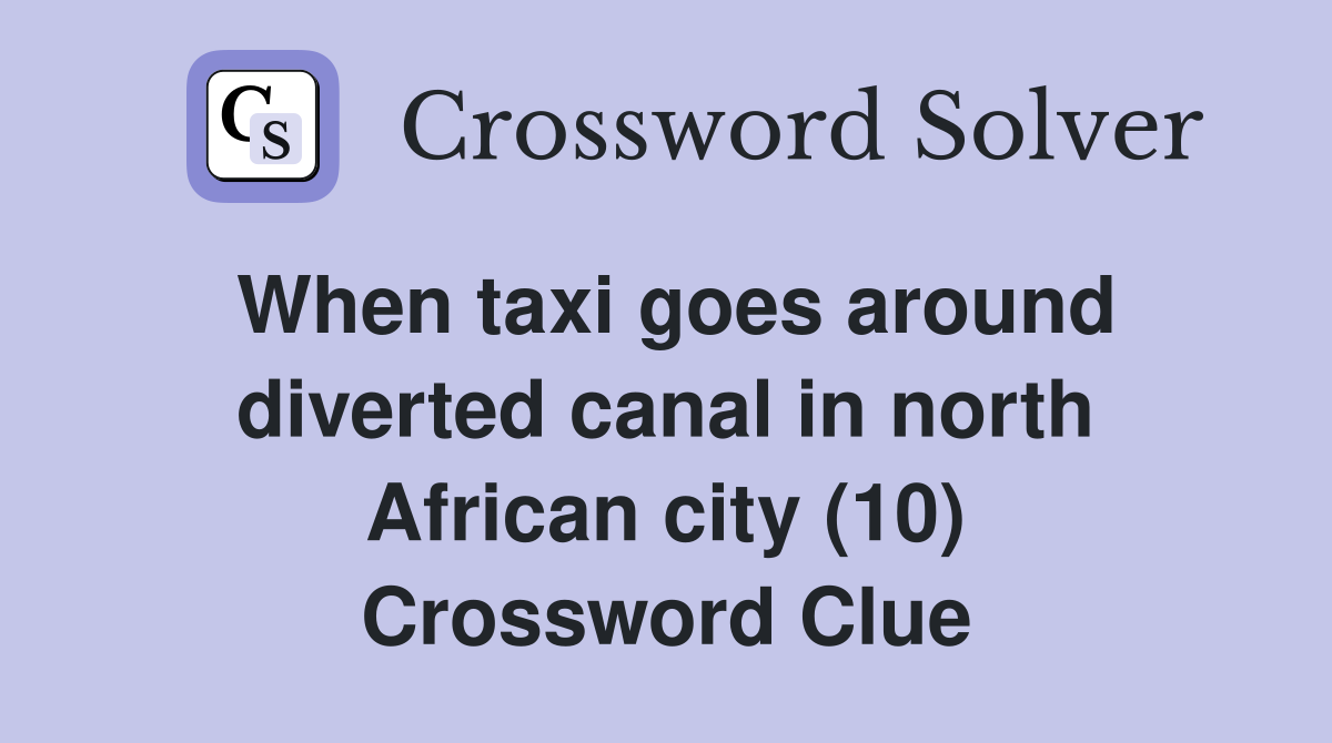 When taxi goes around diverted canal in north African city (10) Crossword Clue