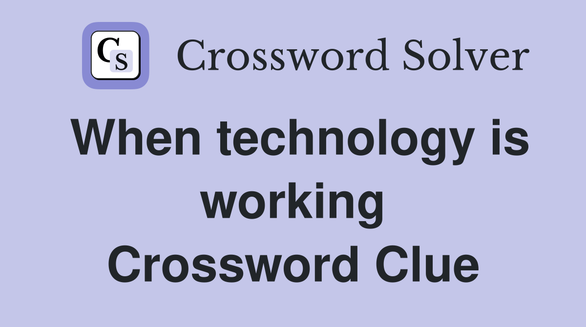 When technology is working Crossword Clue