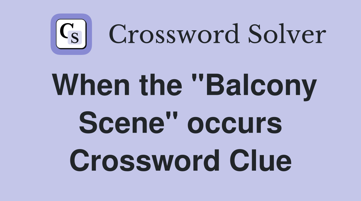 When the "Balcony Scene" occurs Crossword Clue