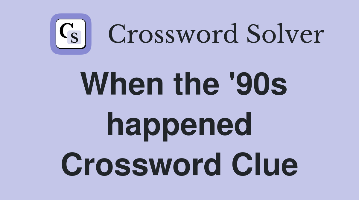 When the '90s happened Crossword Clue
