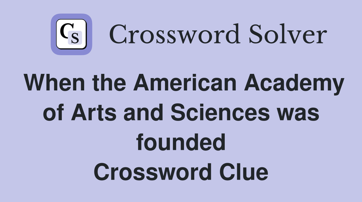When the American Academy of Arts and Sciences was founded Crossword Clue
