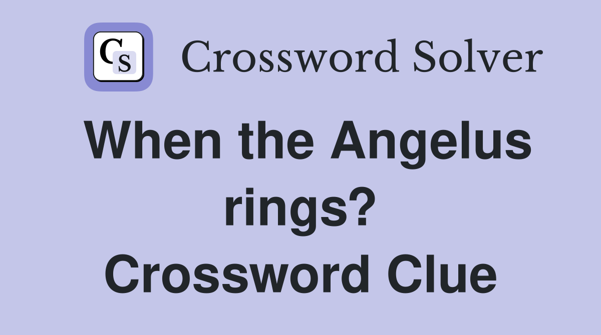 When the Angelus rings? Crossword Clue