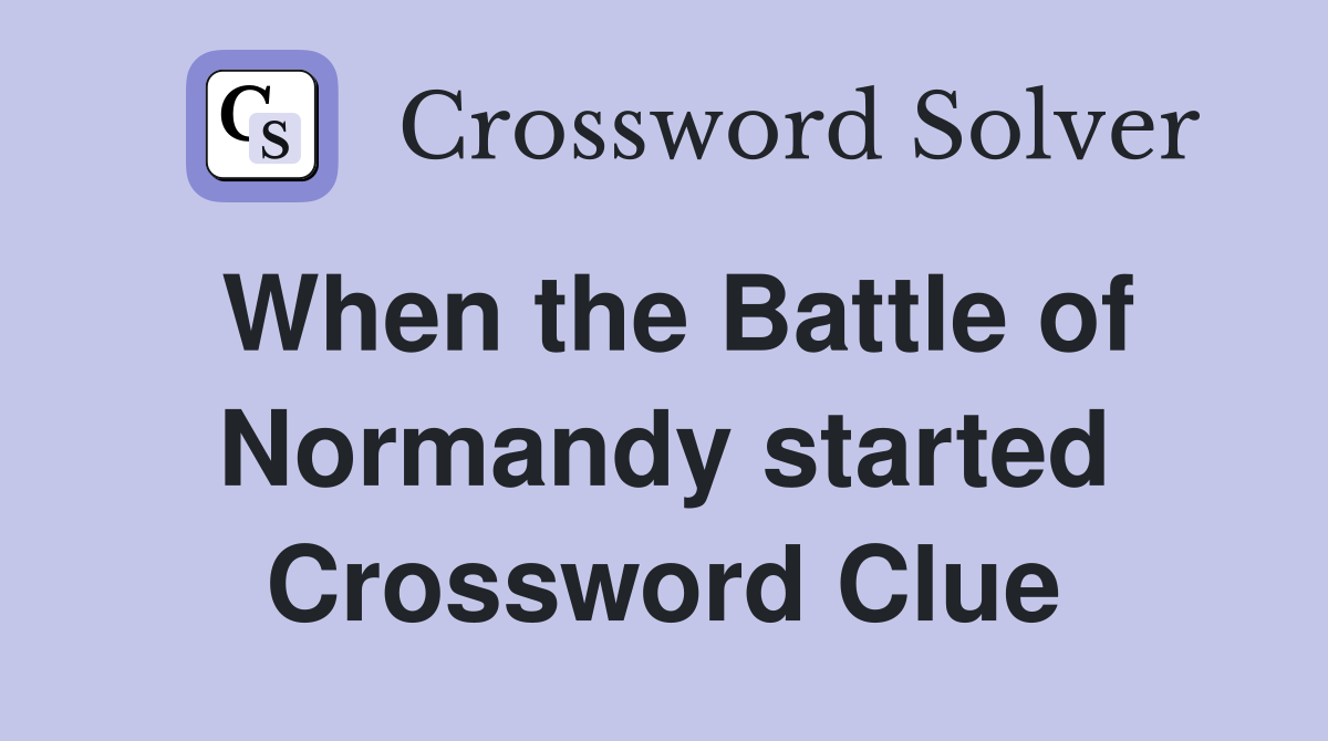 When the Battle of Normandy started Crossword Clue