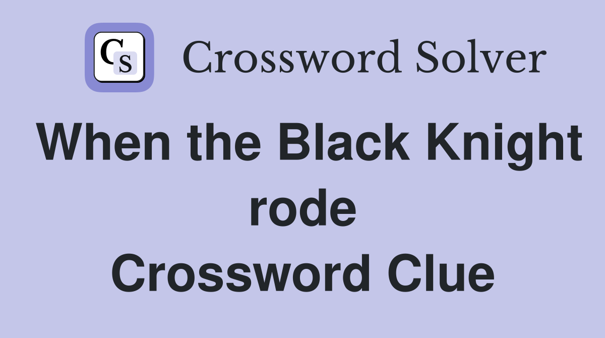 When the Black Knight rode Crossword Clue