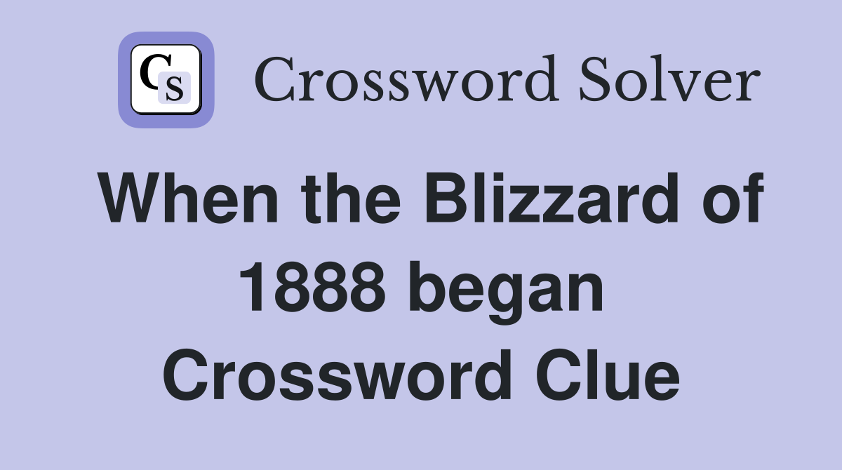 When the Blizzard of 1888 began Crossword Clue