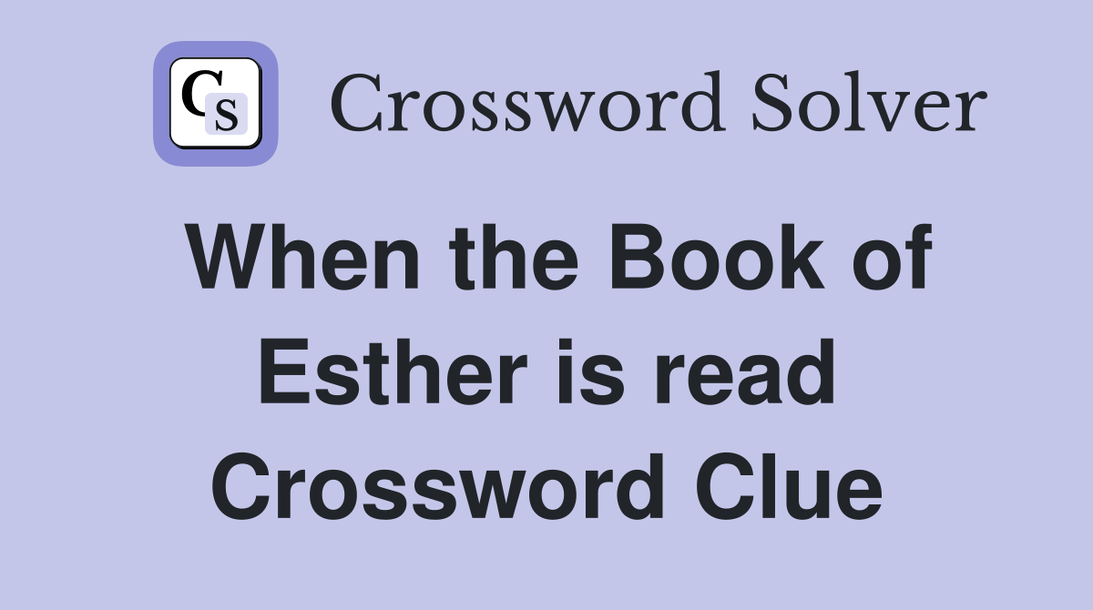 When the Book of Esther is read Crossword Clue
