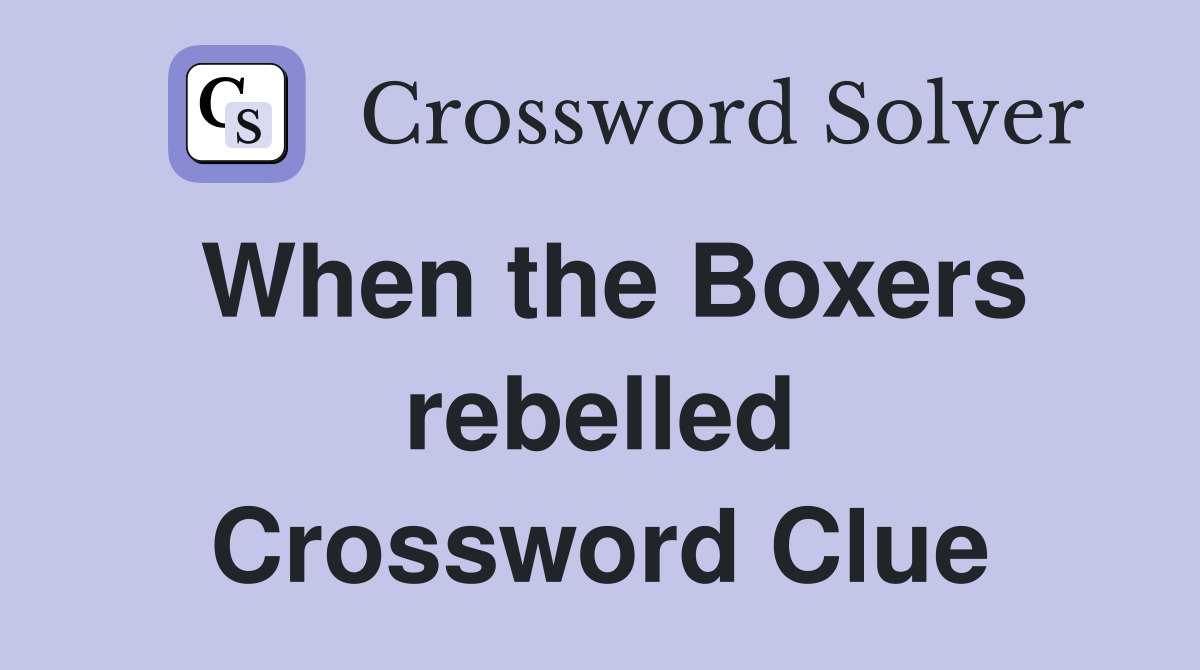 When the Boxers rebelled Crossword Clue