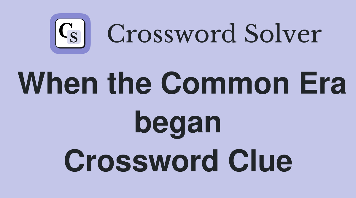 When the Common Era began Crossword Clue