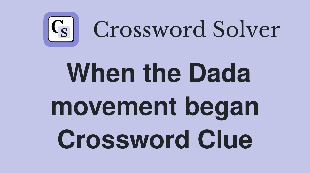 When the Dada movement began Crossword Clue