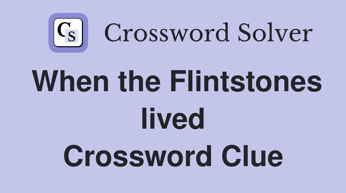 When the Flintstones lived Crossword Clue