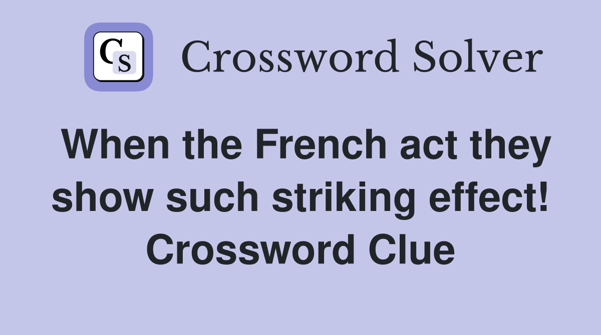 When the French act they show such striking effect! Crossword Clue
