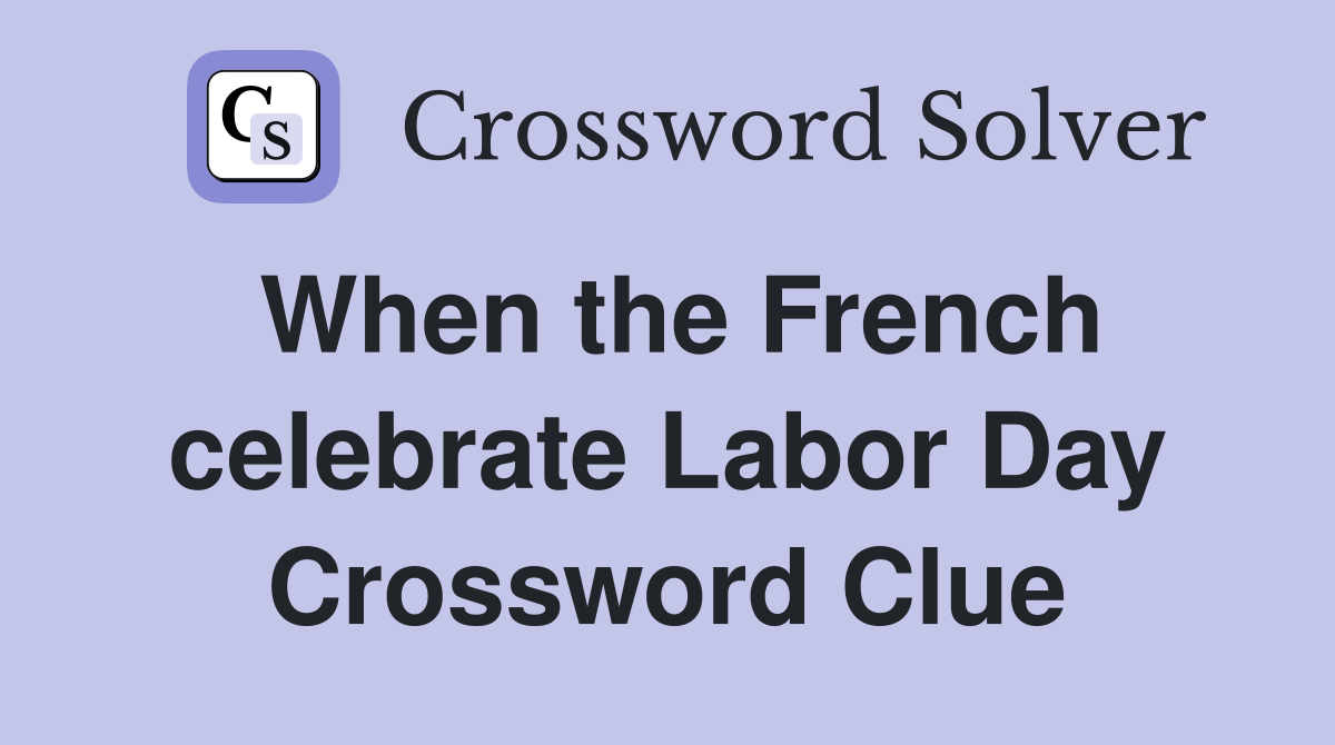When the French celebrate Labor Day Crossword Clue