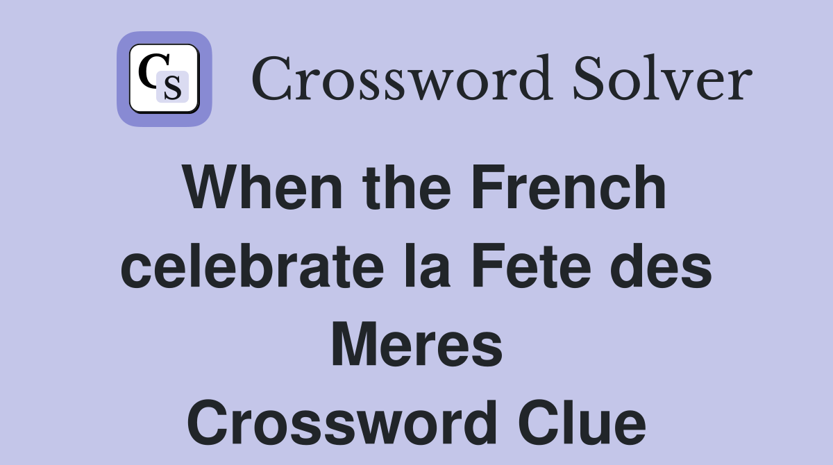 When the French celebrate la Fete des Meres Crossword Clue