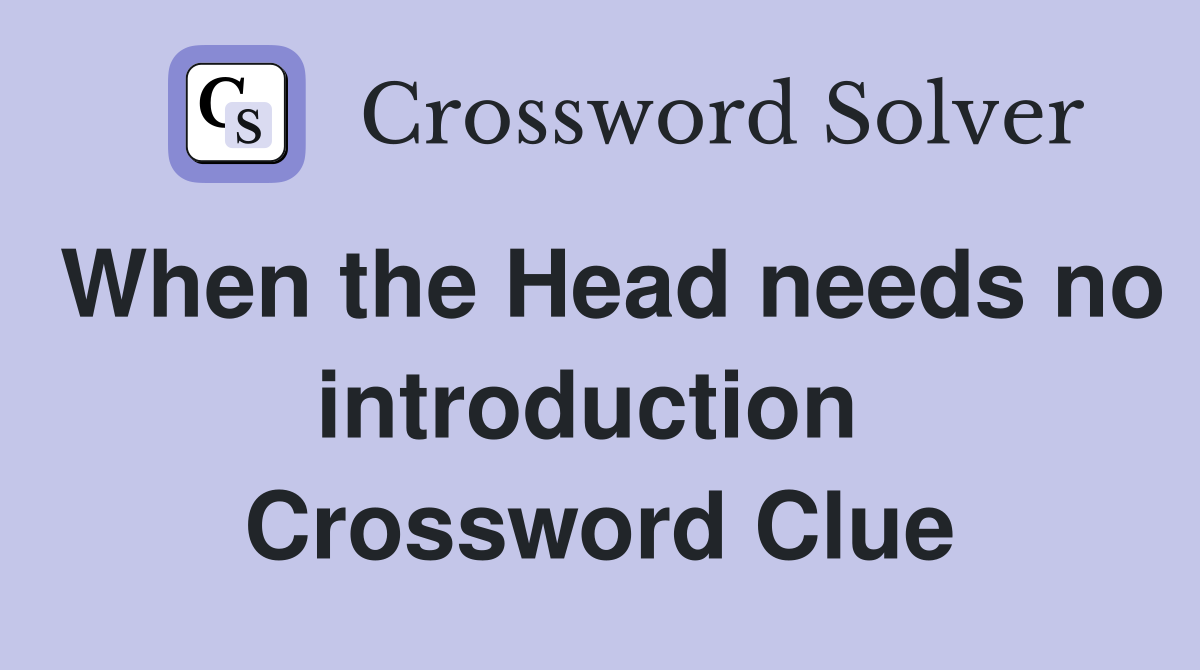 When the Head needs no introduction  Crossword Clue