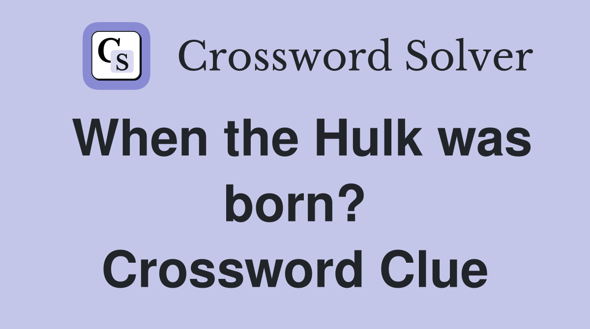 When the Hulk was born? Crossword Clue