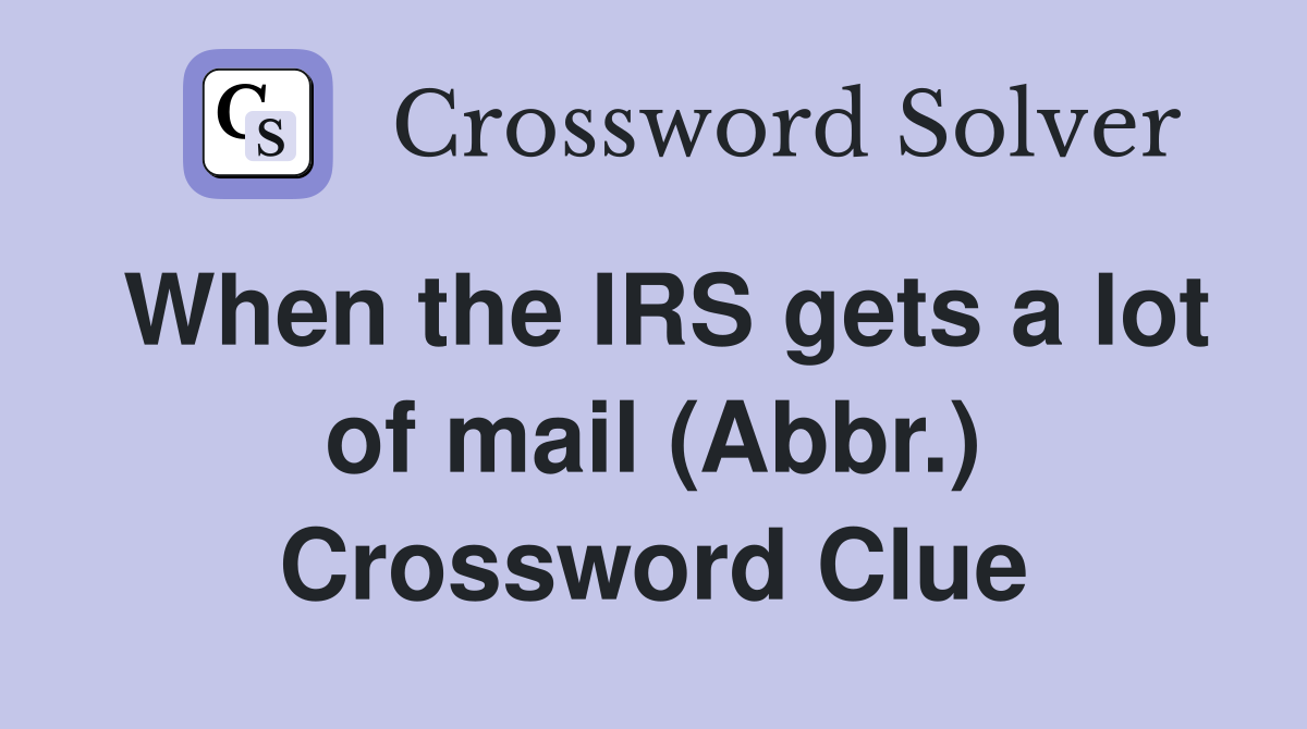 When the IRS gets a lot of mail (Abbr.) Crossword Clue