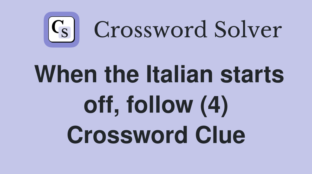 When the Italian starts off, follow (4) Crossword Clue