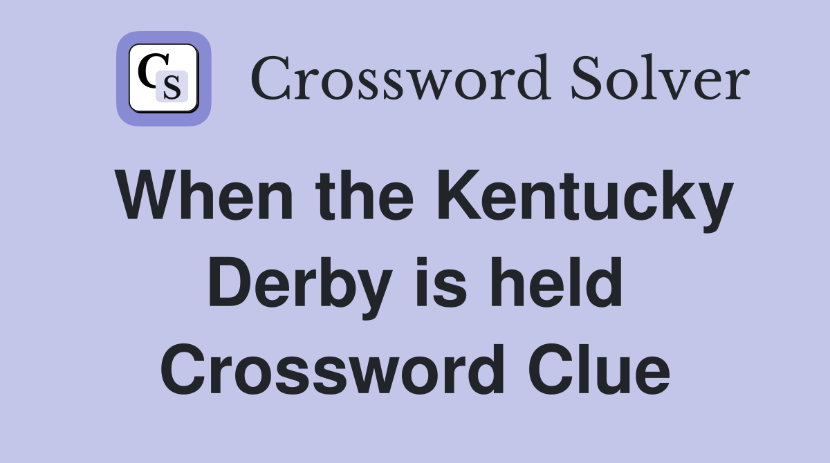 When the Kentucky Derby is held Crossword Clue