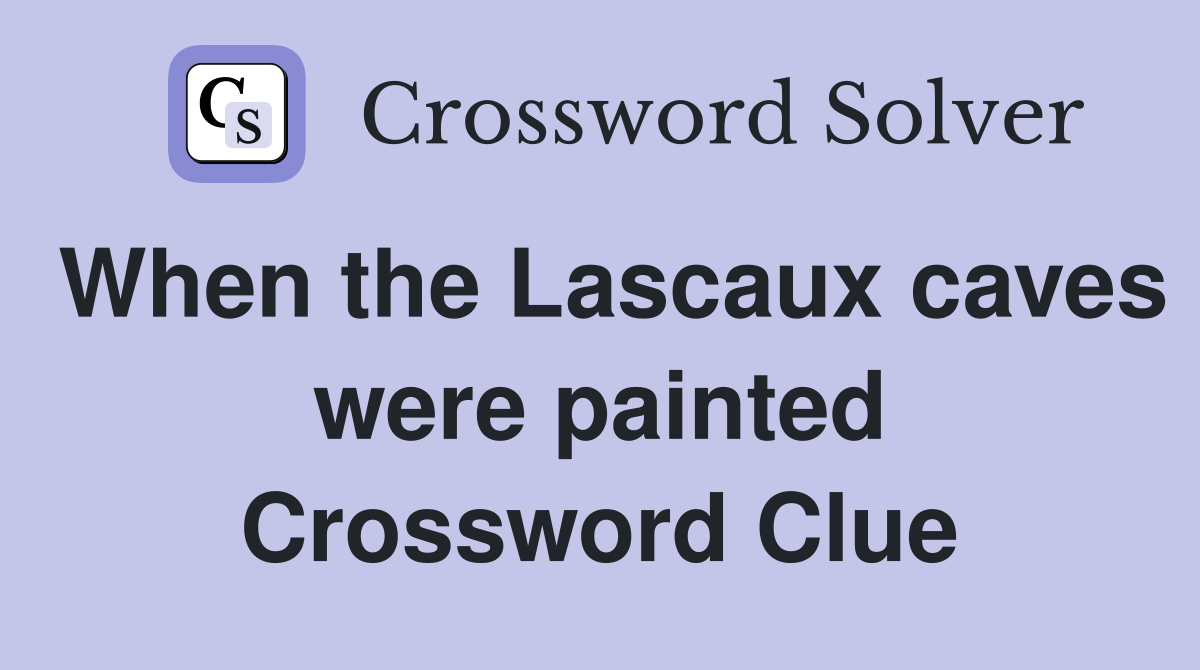 When the Lascaux caves were painted Crossword Clue