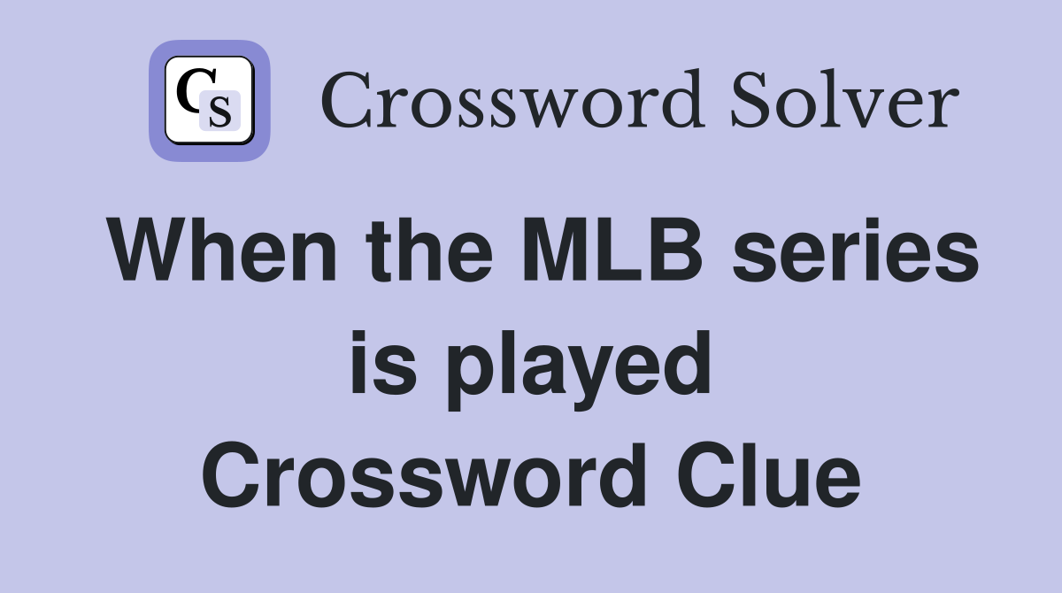 When the MLB series is played Crossword Clue
