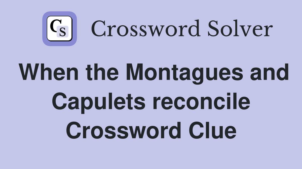 When the Montagues and Capulets reconcile Crossword Clue